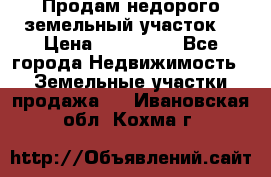 Продам недорого земельный участок  › Цена ­ 450 000 - Все города Недвижимость » Земельные участки продажа   . Ивановская обл.,Кохма г.